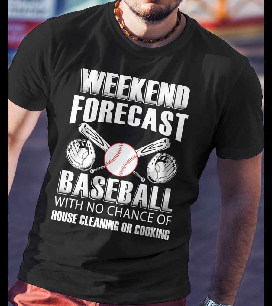 Weekend Forecast Baseball No Chance Of House Cleaning Or Cooking T-Shirt