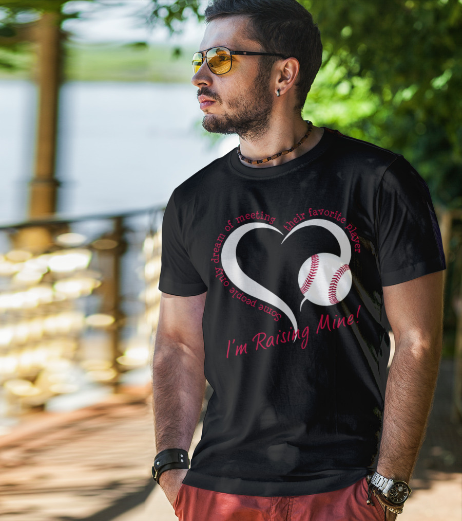 Some People Only Dream Of Meeting Their Favorite Player I'm Raising Mine Baseball Heart T-Shirt