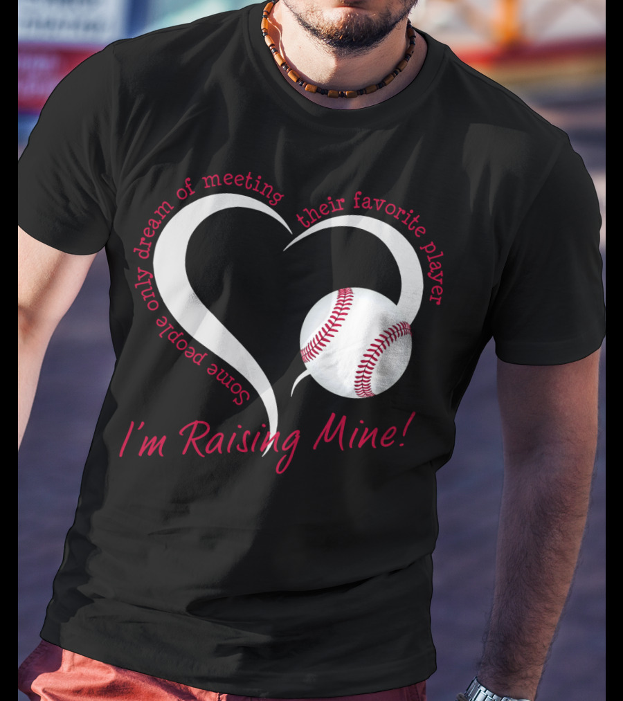 Some People Only Dream Of Meeting Their Favorite Player I'm Raising Mine Baseball Heart T-Shirt