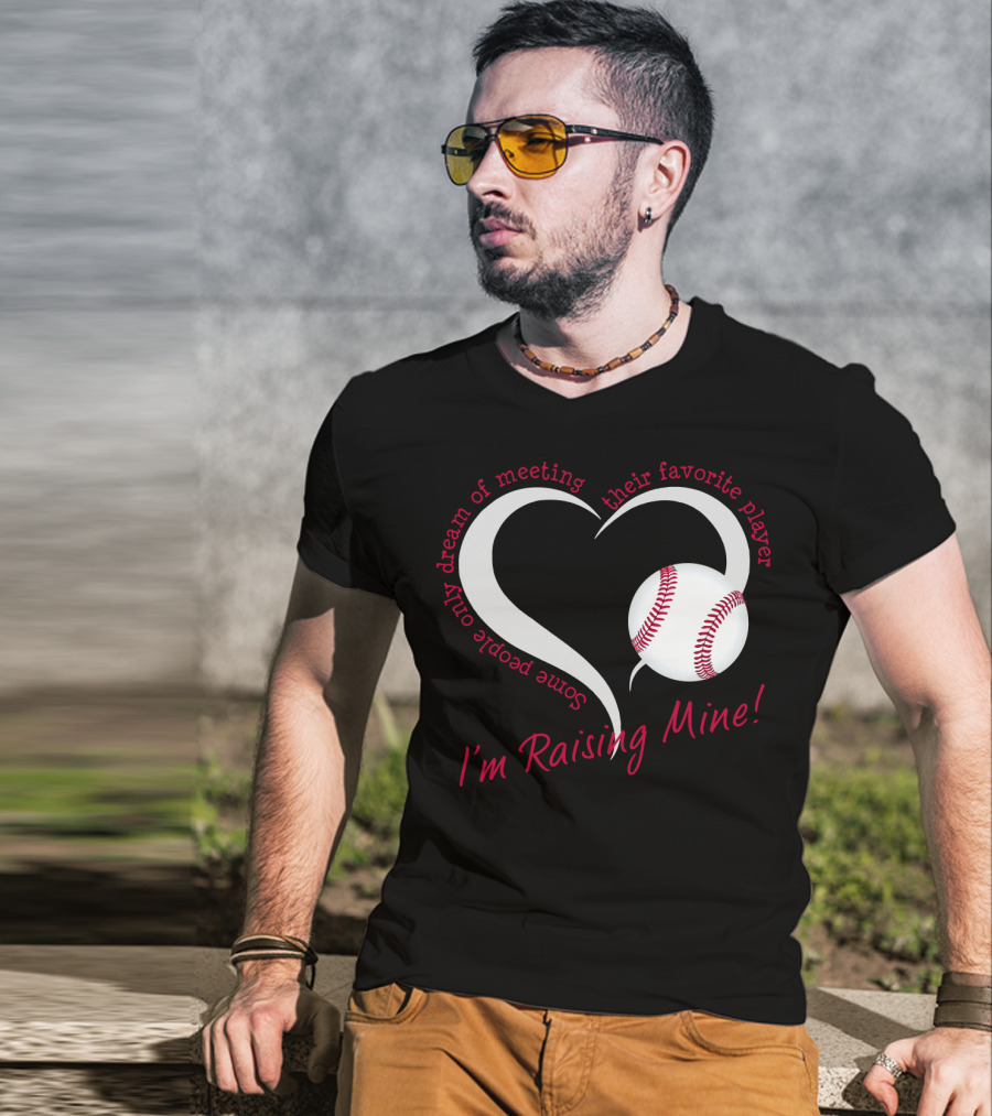 Some People Only Dream Of Meeting Their Favorite Player I'm Raising Mine Baseball Heart T-Shirt