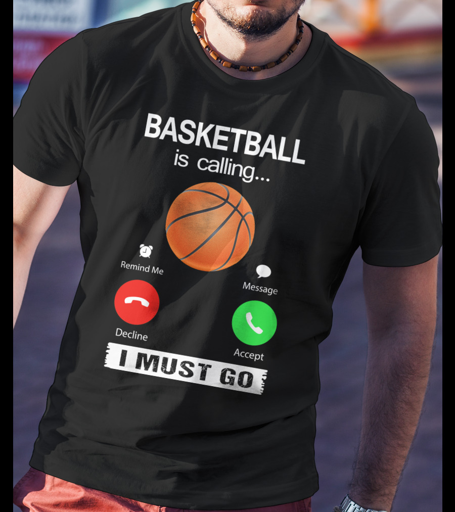 Basketball Is Calling Decline Accept I Must Go T-Shirt