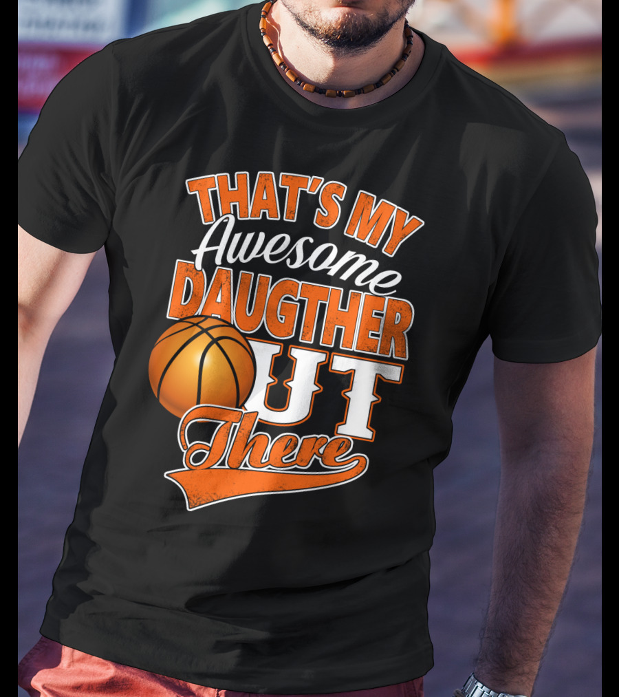 That's My Awesome Daughter Out There Basketball T-Shirt