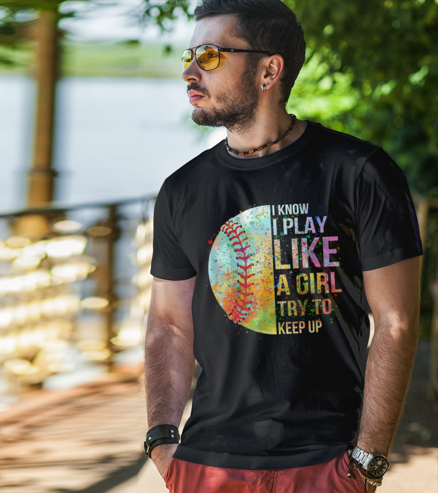 I Know I Play Like A Girl Try To Keep Up Baseball Colorful Splatter T-Shirt