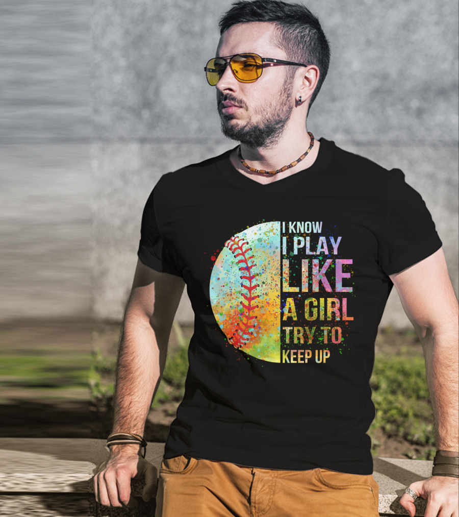 I Know I Play Like A Girl Try To Keep Up Baseball Colorful Splatter T-Shirt