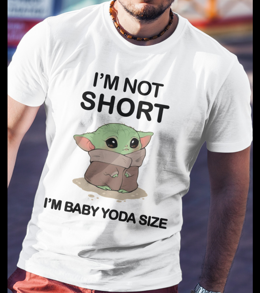I'm Not Short I'm Baby Yoda Size T-Shirt
