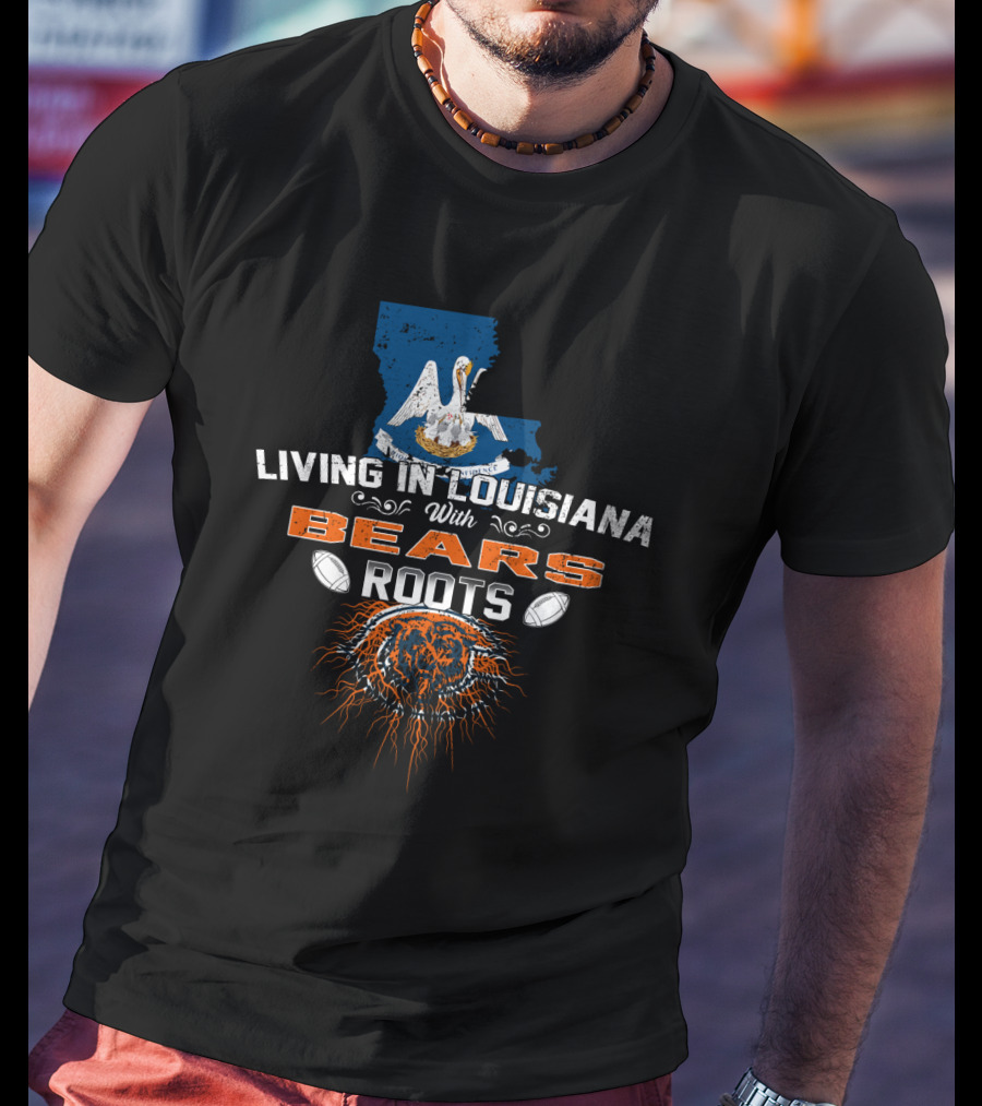 Living In Louisiana With Bears Roots Football And Pelican T-Shirt