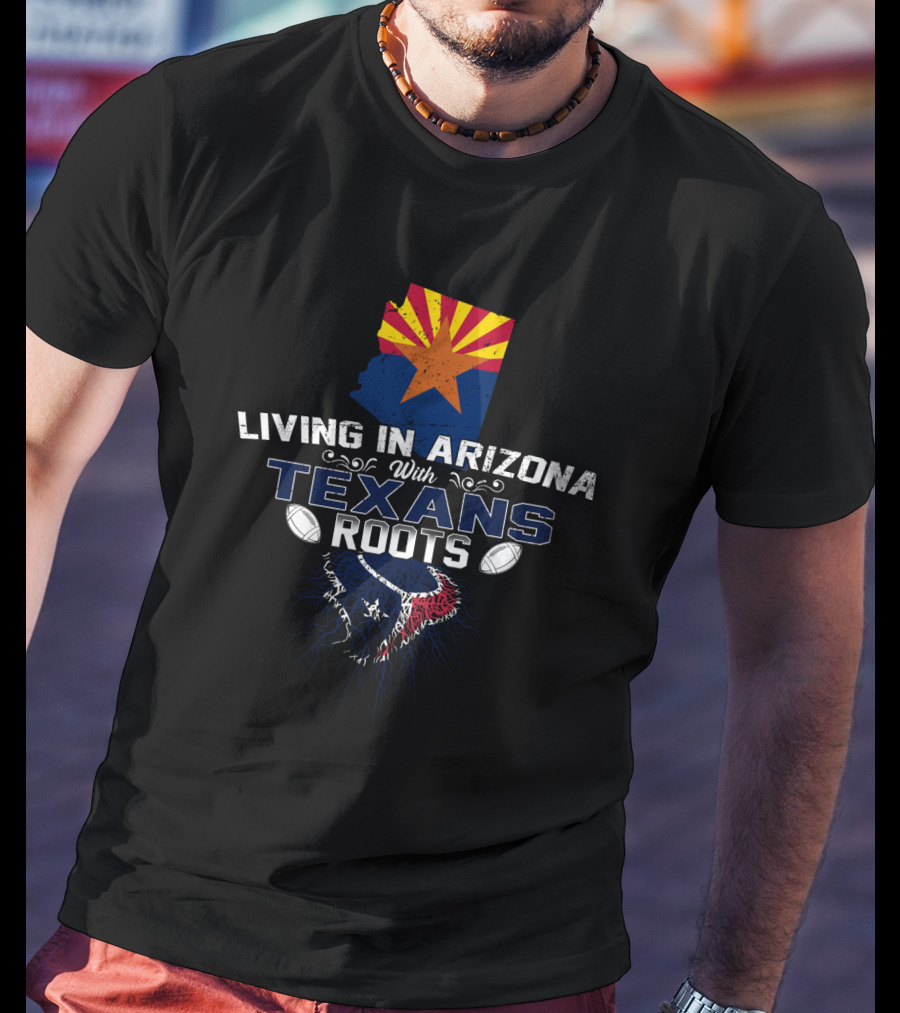 Living In Arizona With Texans Roots Flag And Football Elements T-Shirt