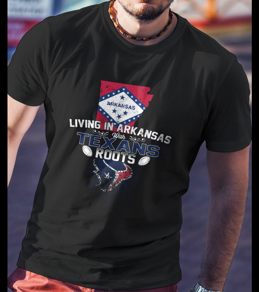 Living In Arkansas With Texans Roots Football Pride T-Shirt