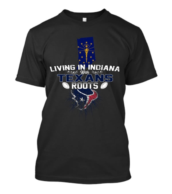 Living In Indiana With Texans Roots Indiana Flag Football Roots T-Shirt