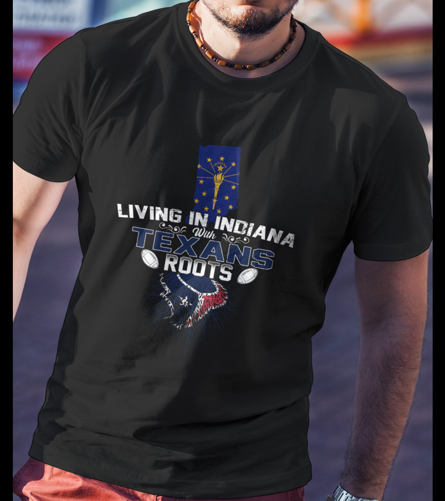 Living In Indiana With Texans Roots Indiana Flag Football Roots T-Shirt
