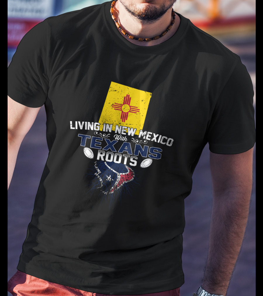 Living In New Mexico With Texans Roots New Mexico Flag And Football Team T-Shirt