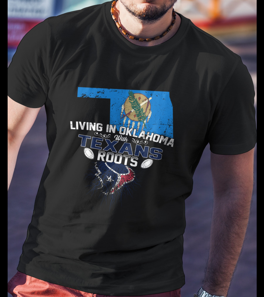 Living In Oklahoma With Texans Roots Oklahoma State Flag And Football T-Shirt
