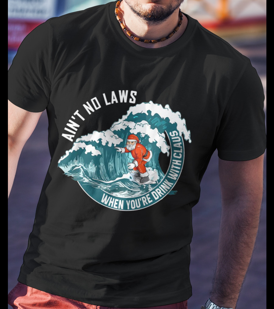 Ain't No Laws When You're Drink With Claus Surfing Santa T-Shirt