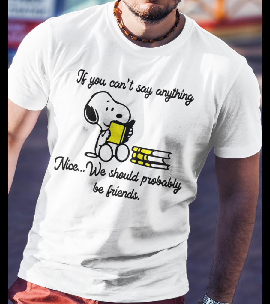 Snoopy If You Can't Say Anything Nice We Should Probably Be Friends T-Shirt