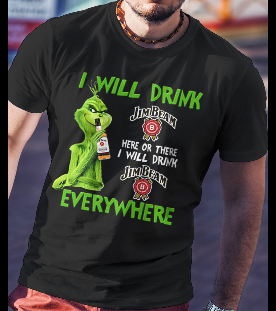 I Will Drink Jim Beam Here Or There I Will Drink Jim Beam Everywhere T-Shirt