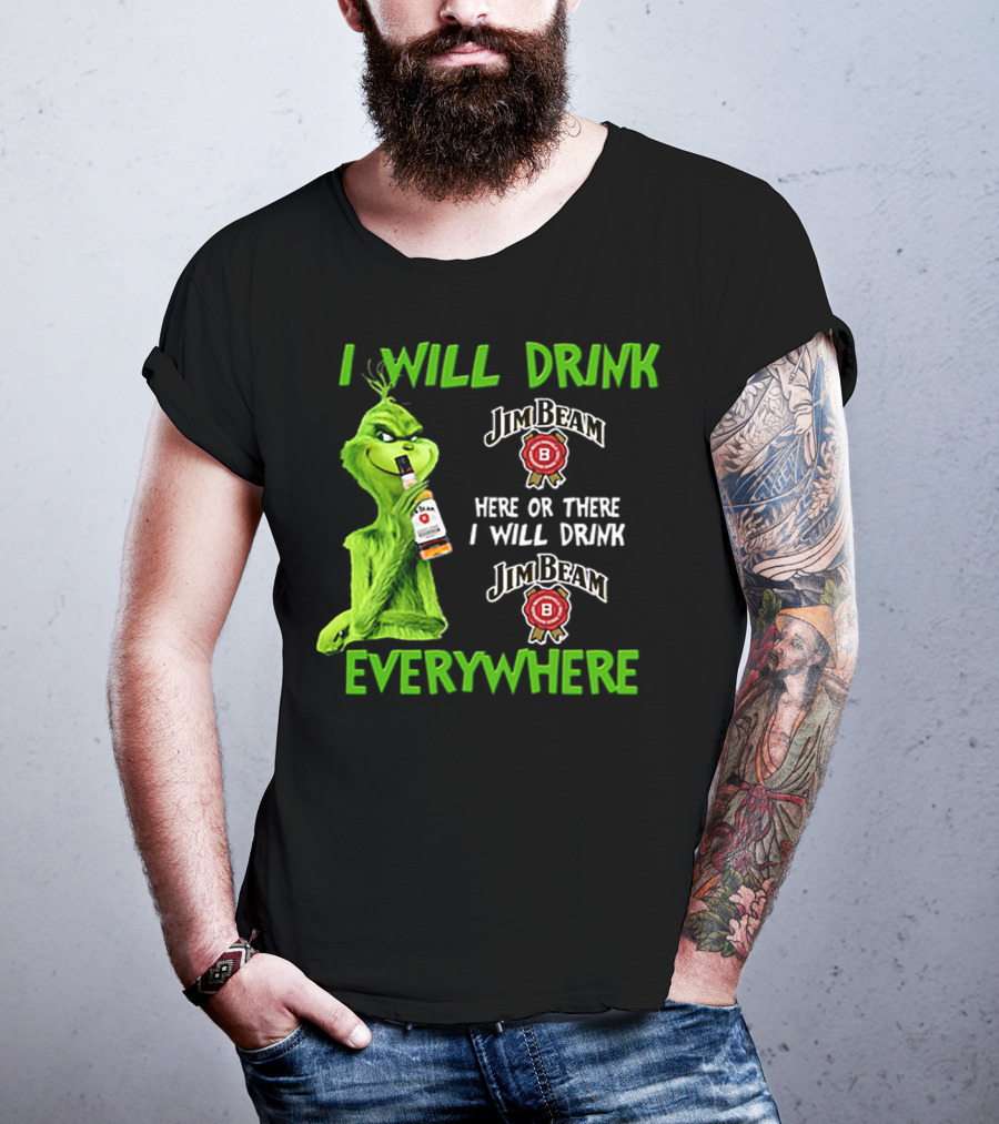 I Will Drink Jim Beam Here Or There I Will Drink Jim Beam Everywhere T-Shirt