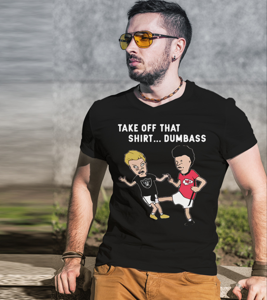 Take Off That Shirt Dumbass Beavis And Butthead Raiders Chiefs T-Shirt