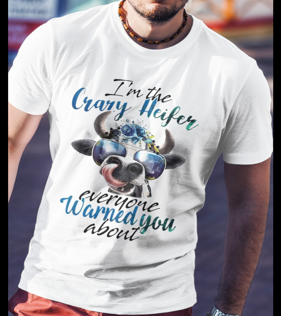 I'm The Crazy Heifer Everyone Warned You About Cow With Sunglasses And Floral Headpiece T-Shirt