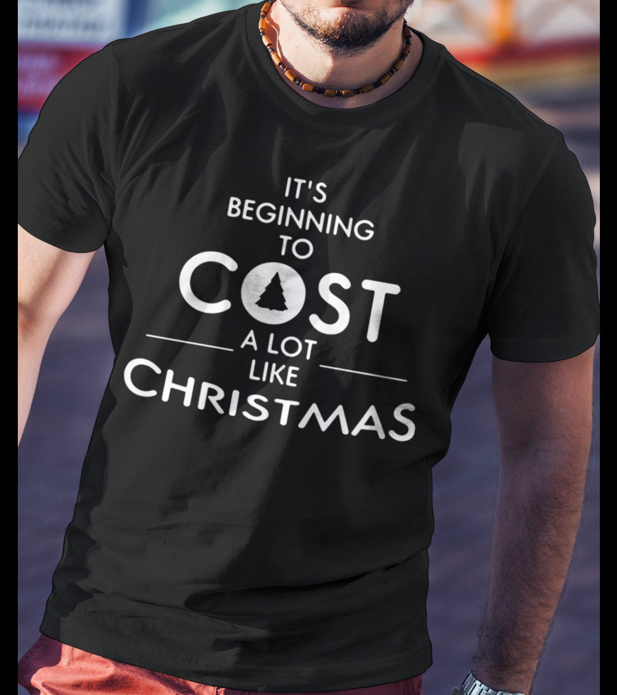 It's Beginning To Cost A Lot Like Christmas T-Shirt