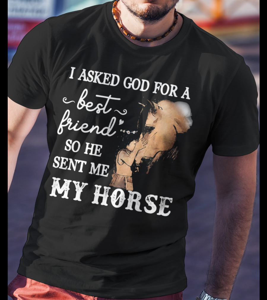 I Asked God For A Best Friend So He Sent Me My Horse With Loving Embrace T-Shirt
