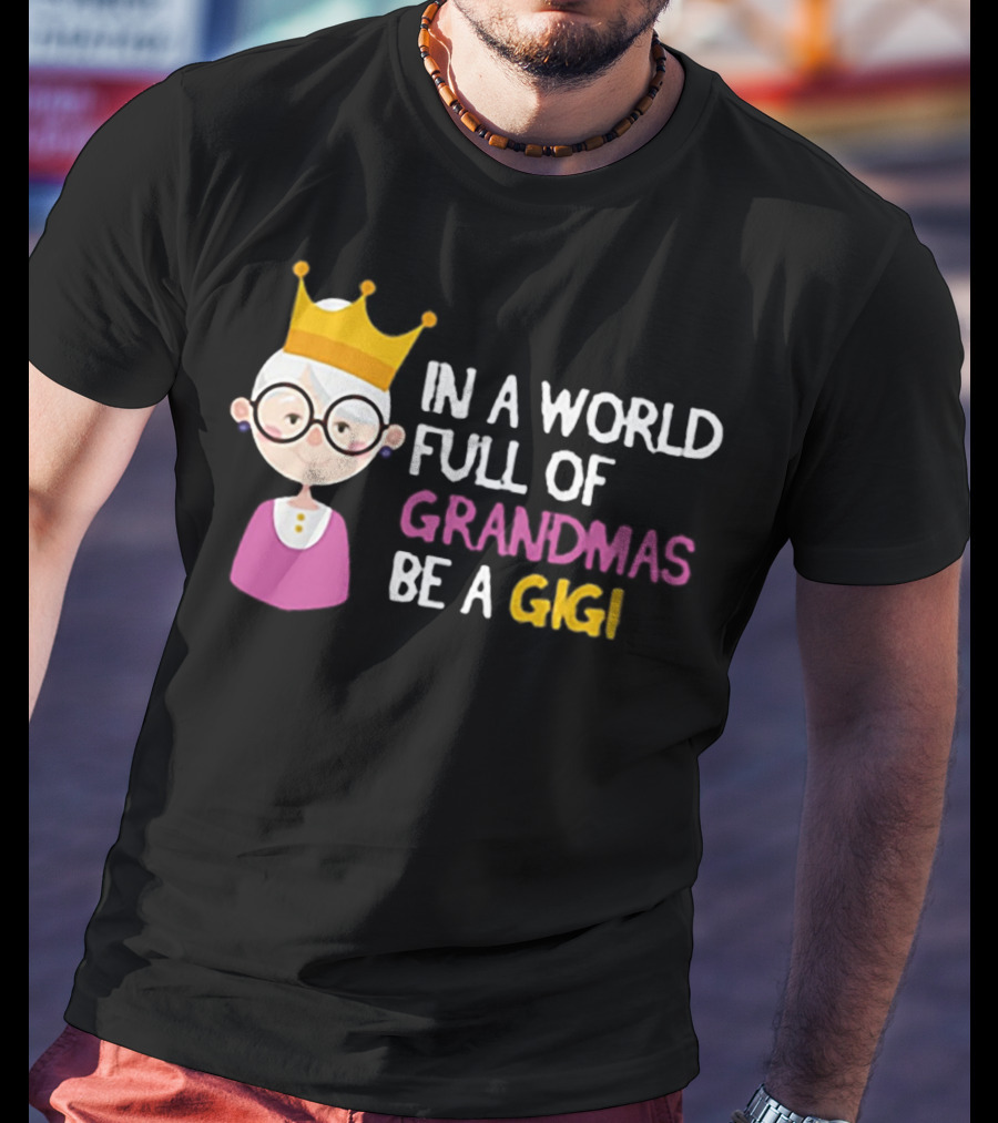 In A World Full Of Grandmas Be A Gigi With Crowned Cartoon Character T-Shirt