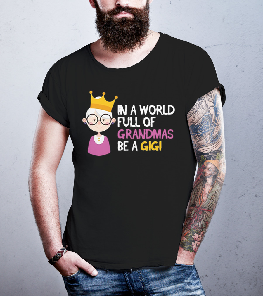 In A World Full Of Grandmas Be A Gigi With Crowned Cartoon Character T-Shirt