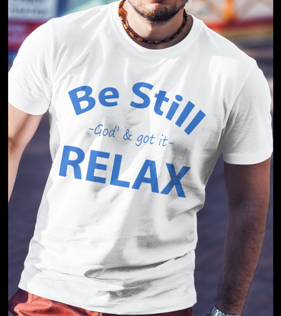 Be Still God' And Got It Relax T-Shirt
