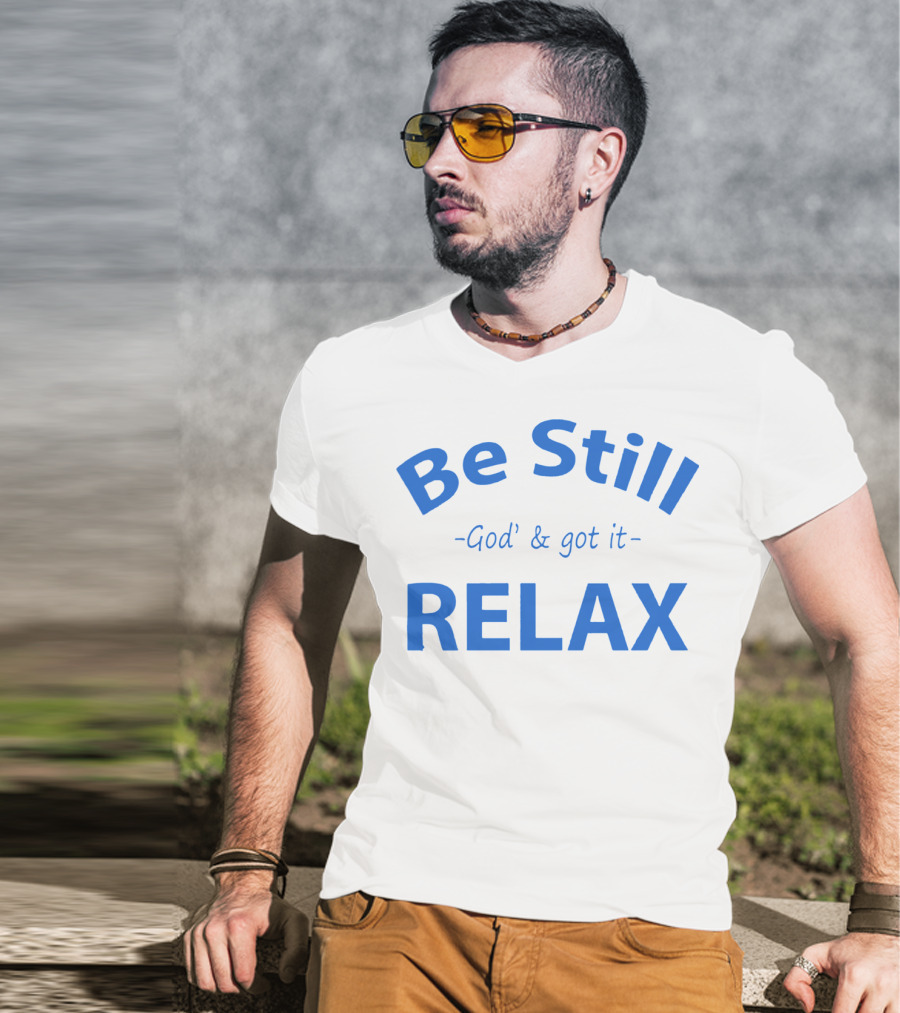 Be Still God' And Got It Relax T-Shirt