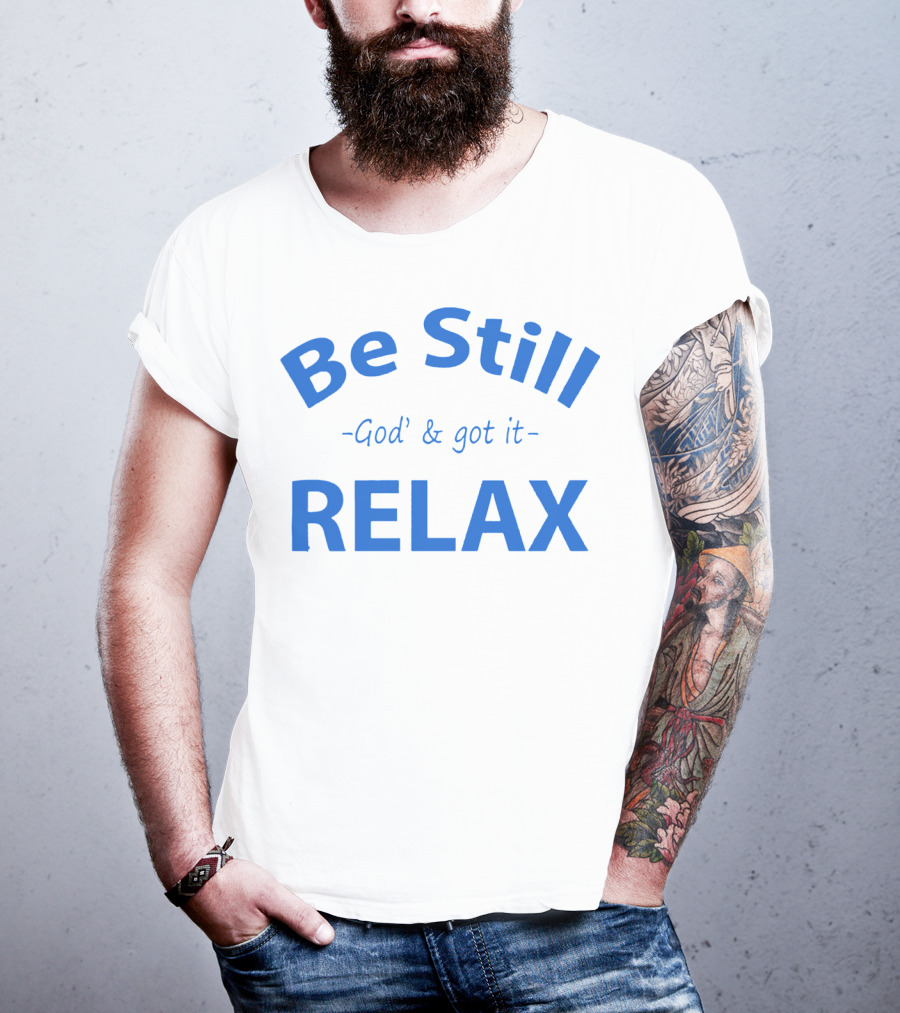 Be Still God' And Got It Relax T-Shirt