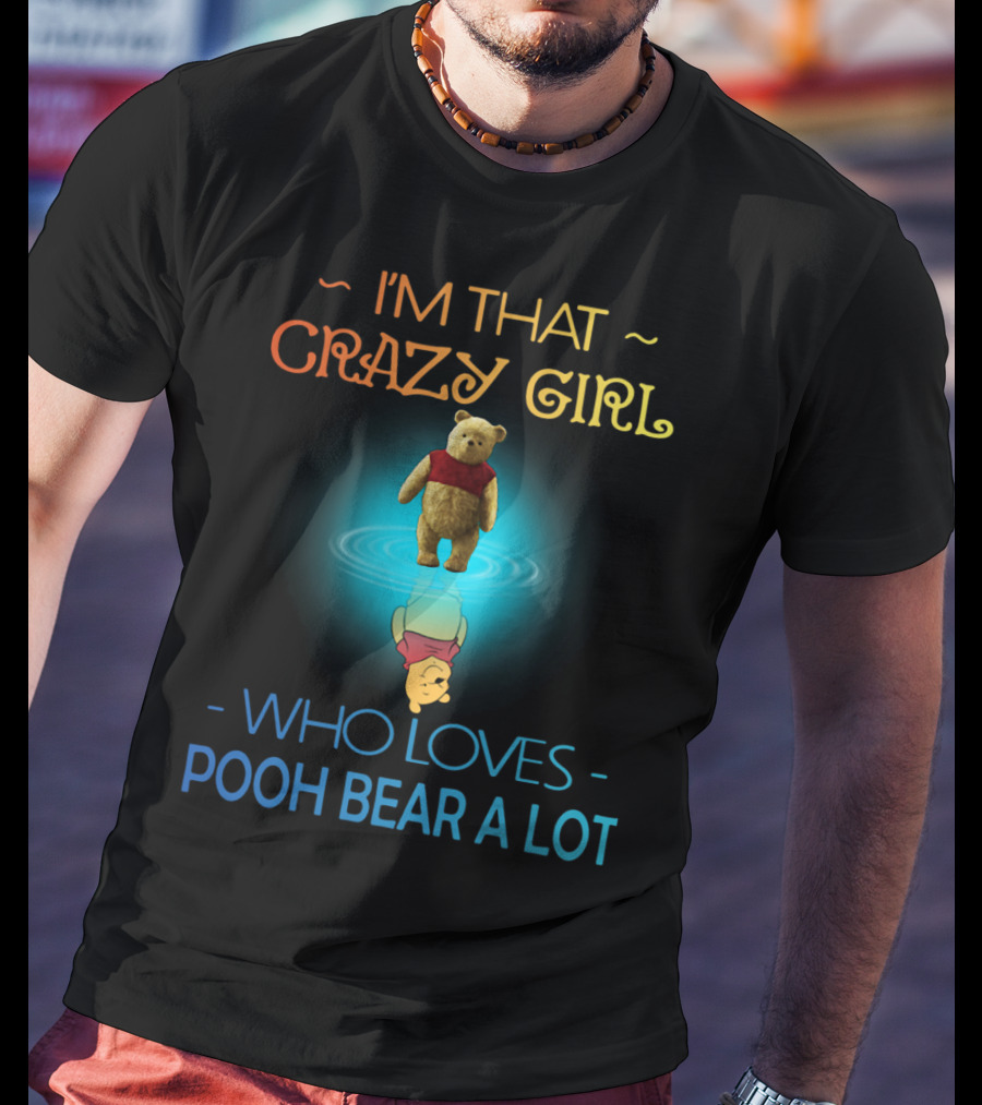 I'm That Crazy Girl Who Loves Pooh Bear A Lot T-Shirt