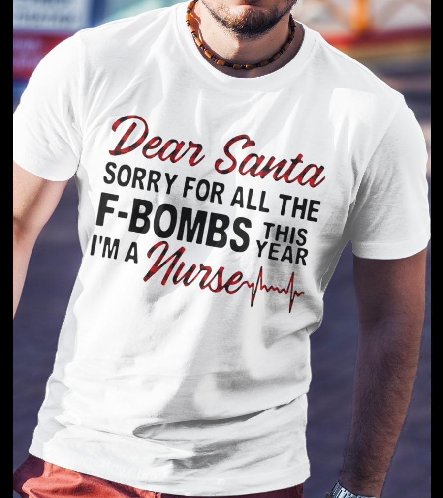 Dear Santa Sorry For All The F-Bombs This Year I’m A Nurse T-Shirt