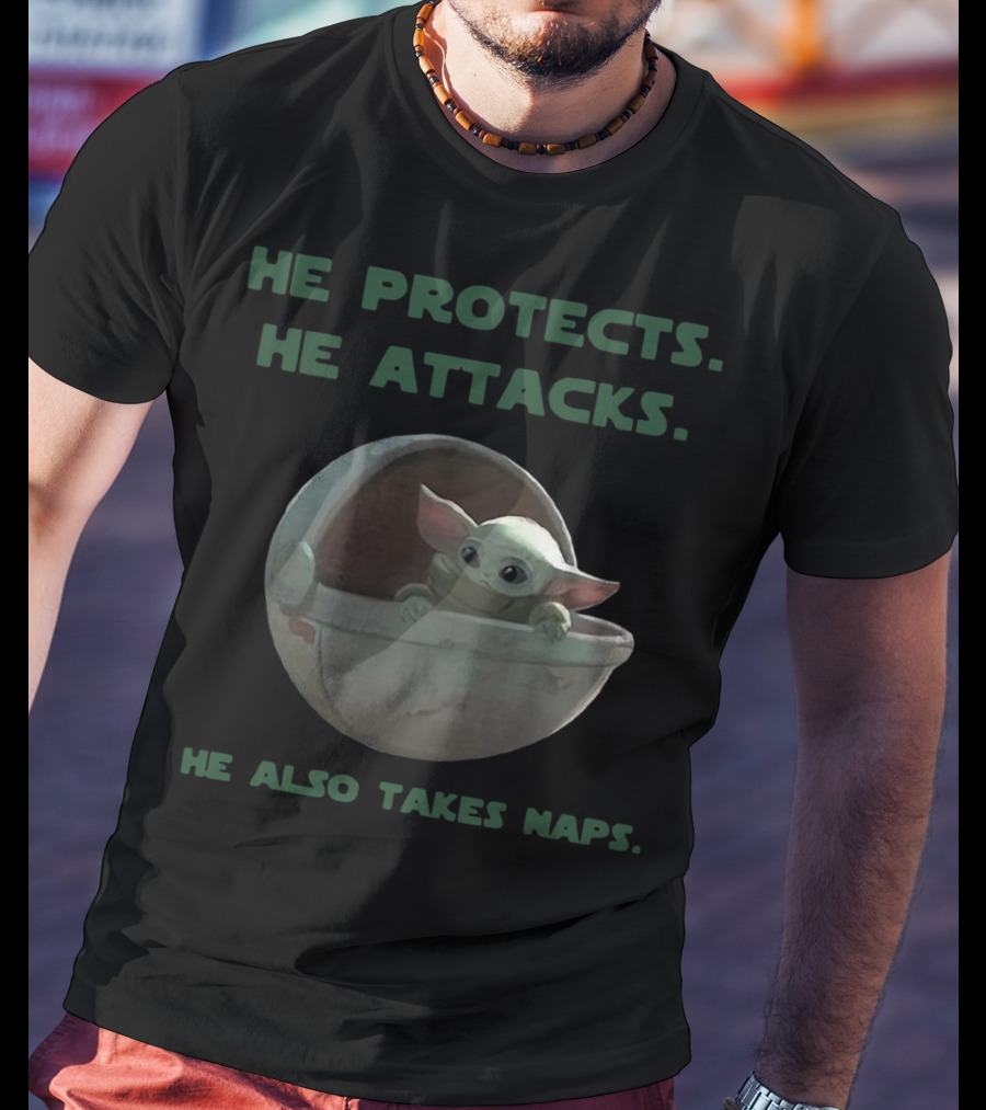 Baby Yoda He Protects He Attacks He Also Takes Naps Star Wars Mandalorian T-Shirt