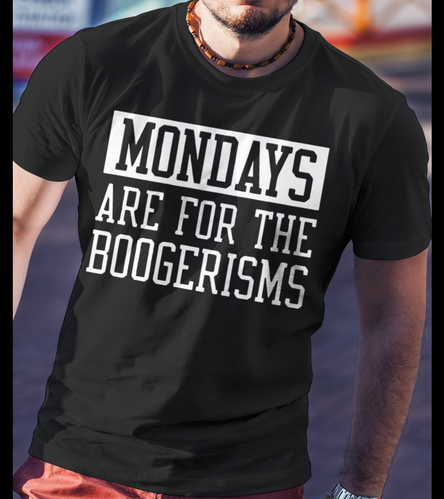 Mondays Are For The Boogerisms T-Shirt