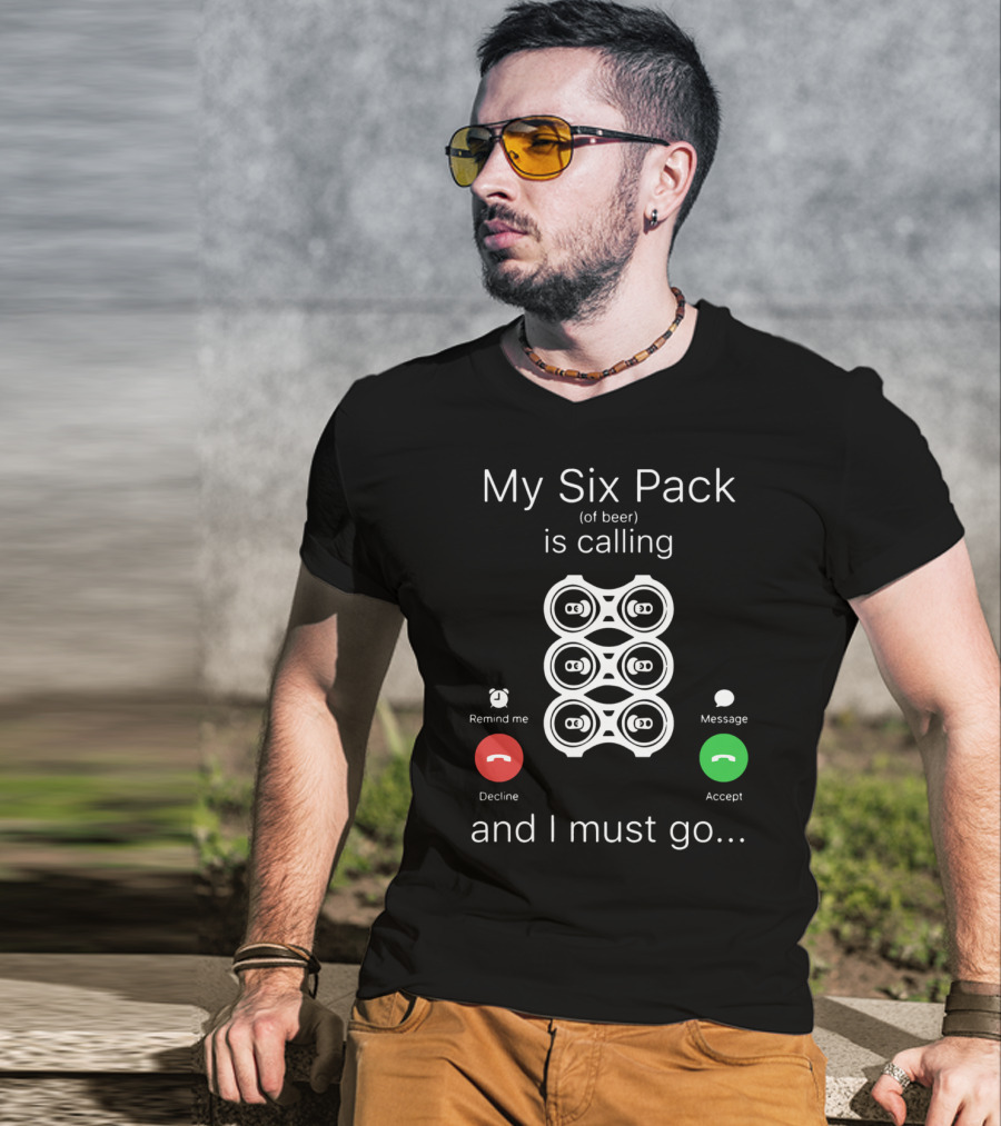 My Six Pack Of Beer Is Calling And I Must Go Accept Decline Message T-Shirt