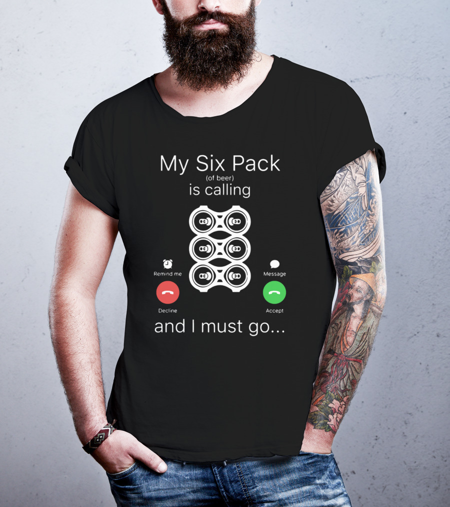 My Six Pack Of Beer Is Calling And I Must Go Accept Decline Message T-Shirt