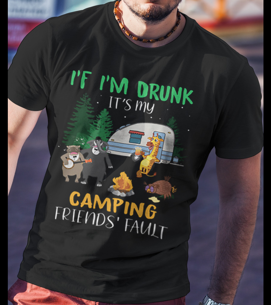 I'f I'm Drunk It's My Camping Friends' Fault Animal Campfire Bear Giraffe Raccoon T-Shirt
