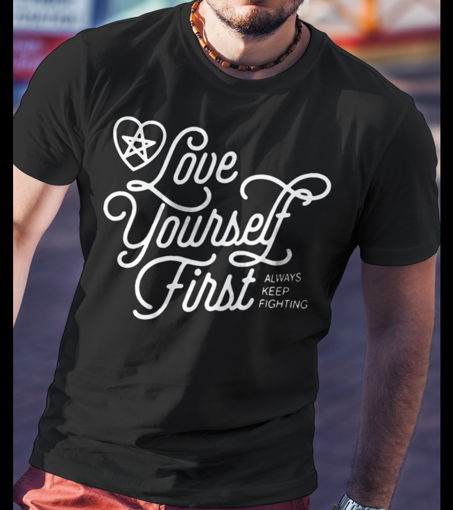 Love Yourself First Always Keep Fighting With Pentagram Heart T-Shirt