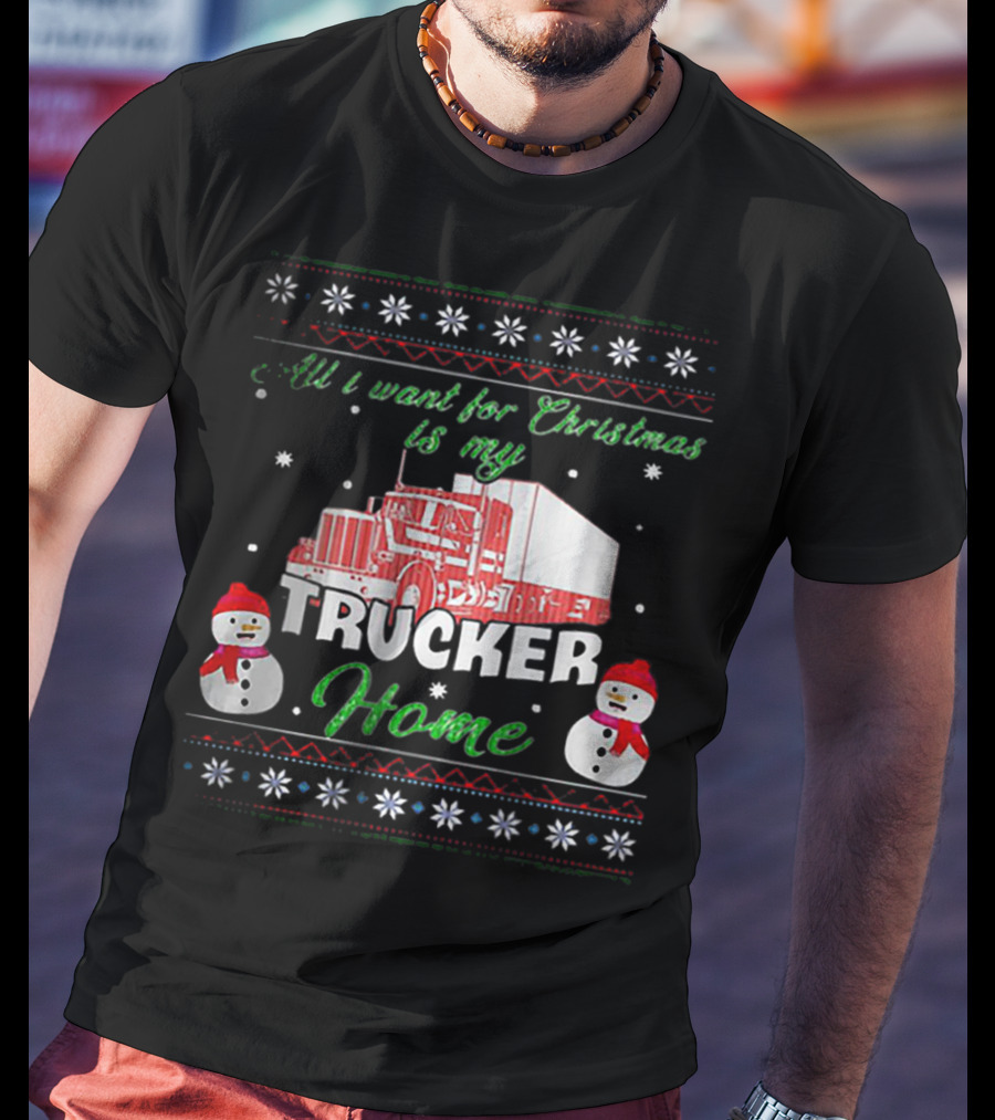 All I Want For Christmas Is My Trucker Home Snowman T-Shirt