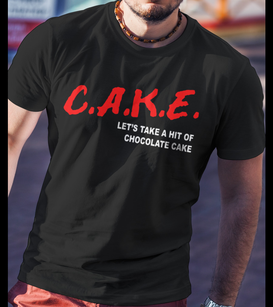 C.A.K.E. Let's Take A Hit Of Chocolate Cake T-Shirt