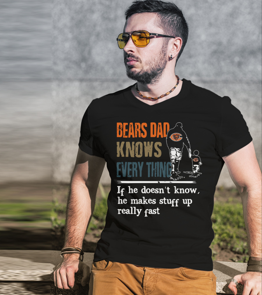 Bears Dad Knows Everything Makes Stuff Up Really Fast Chicago Bears Fan T-Shirt