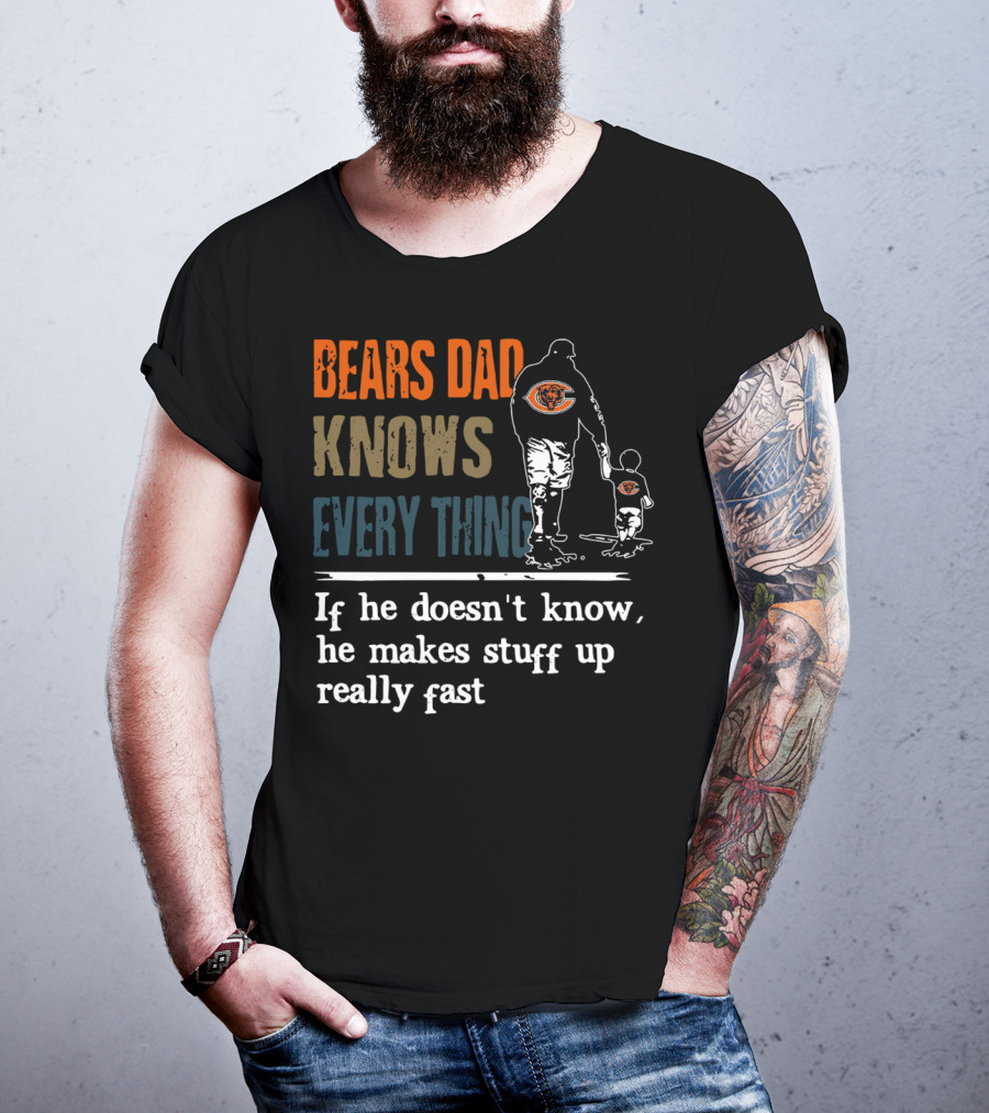 Bears Dad Knows Everything Makes Stuff Up Really Fast Chicago Bears Fan T-Shirt