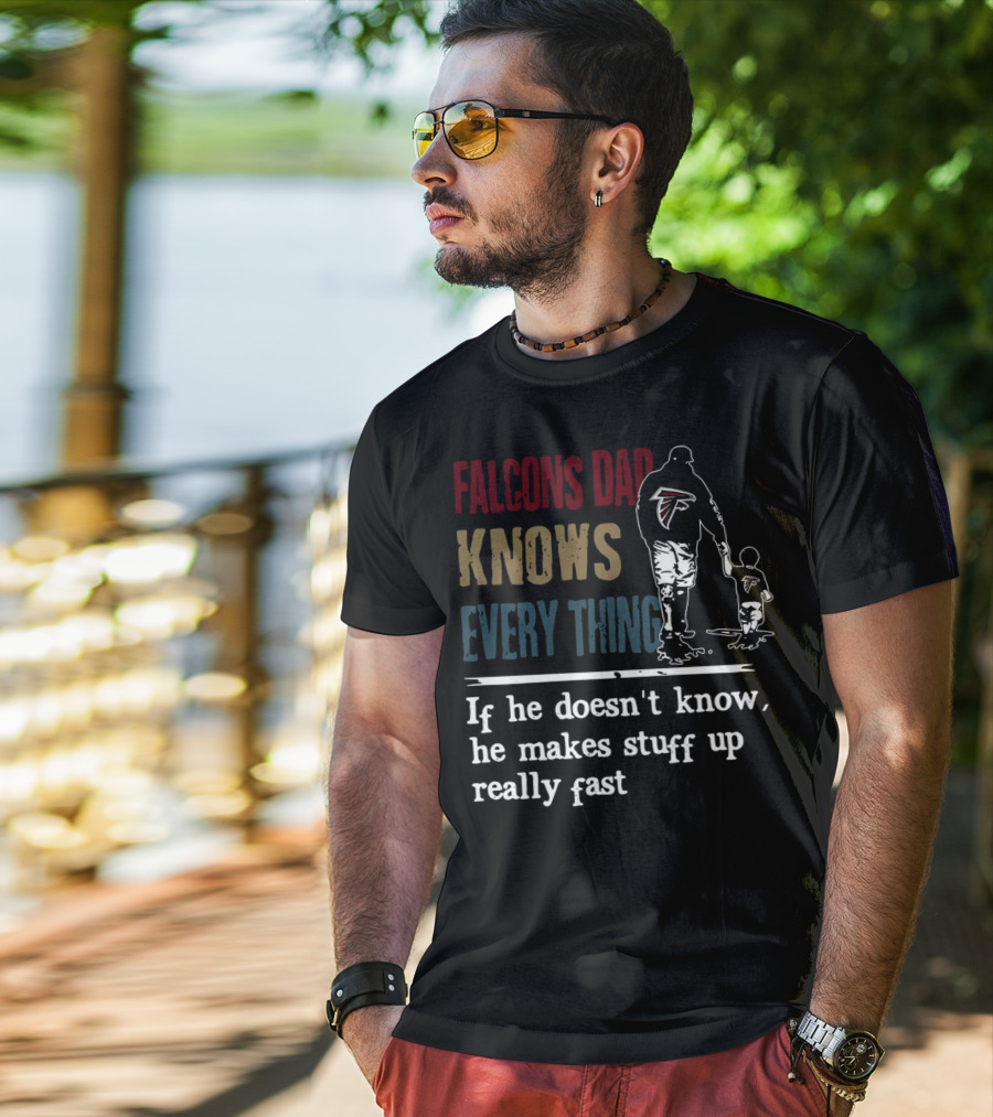 Falcons Dad Knows Everything If He Doesn't Know He Makes Stuff Up Really Fast T-Shirt