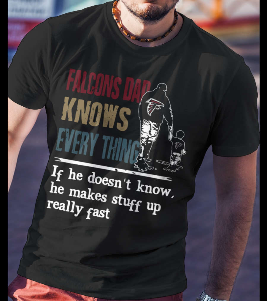 Falcons Dad Knows Everything If He Doesn't Know He Makes Stuff Up Really Fast T-Shirt