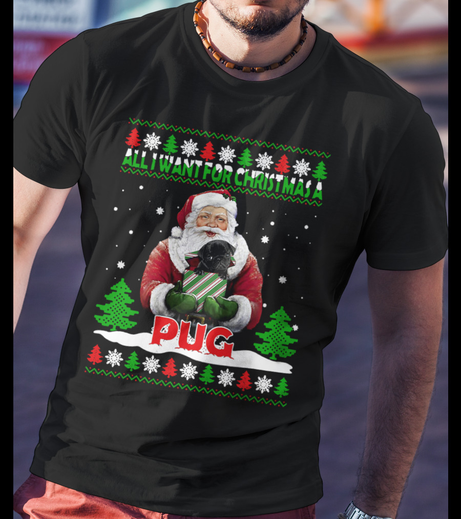 All I Want For Christmas A Pug Santa T-Shirt