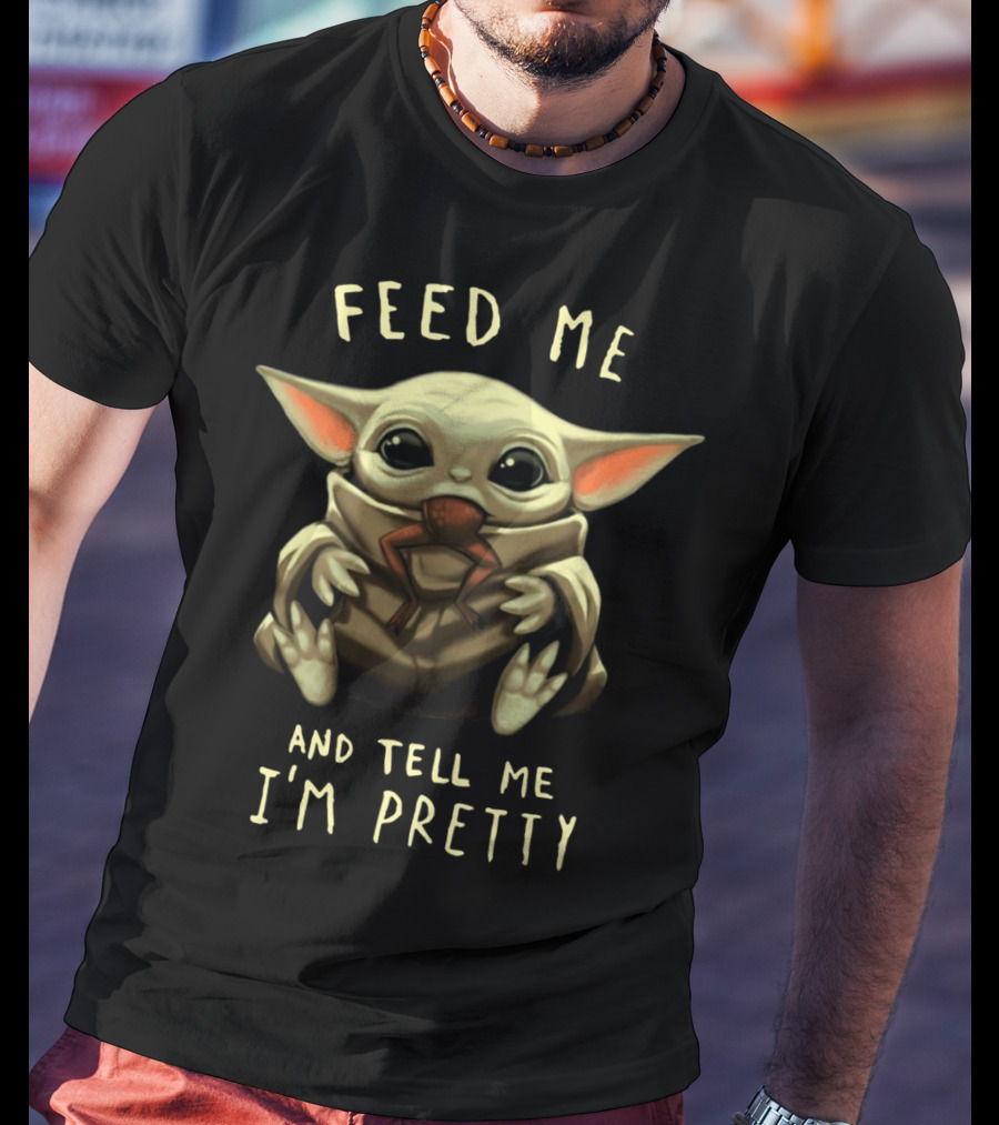 Feed Me And Tell Me I'm Pretty Baby Yoda T-Shirt