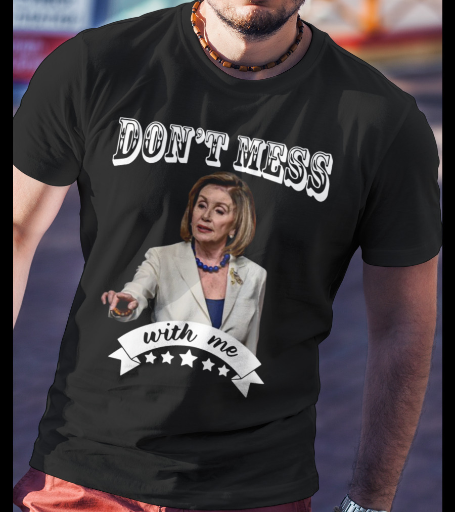 Don't Mess With Me Nancy Pelosi Stars T-Shirt