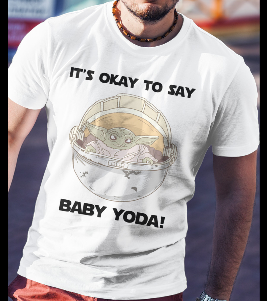 It's Okay To Say Baby Yoda Mandalorian Star Wars T-Shirt