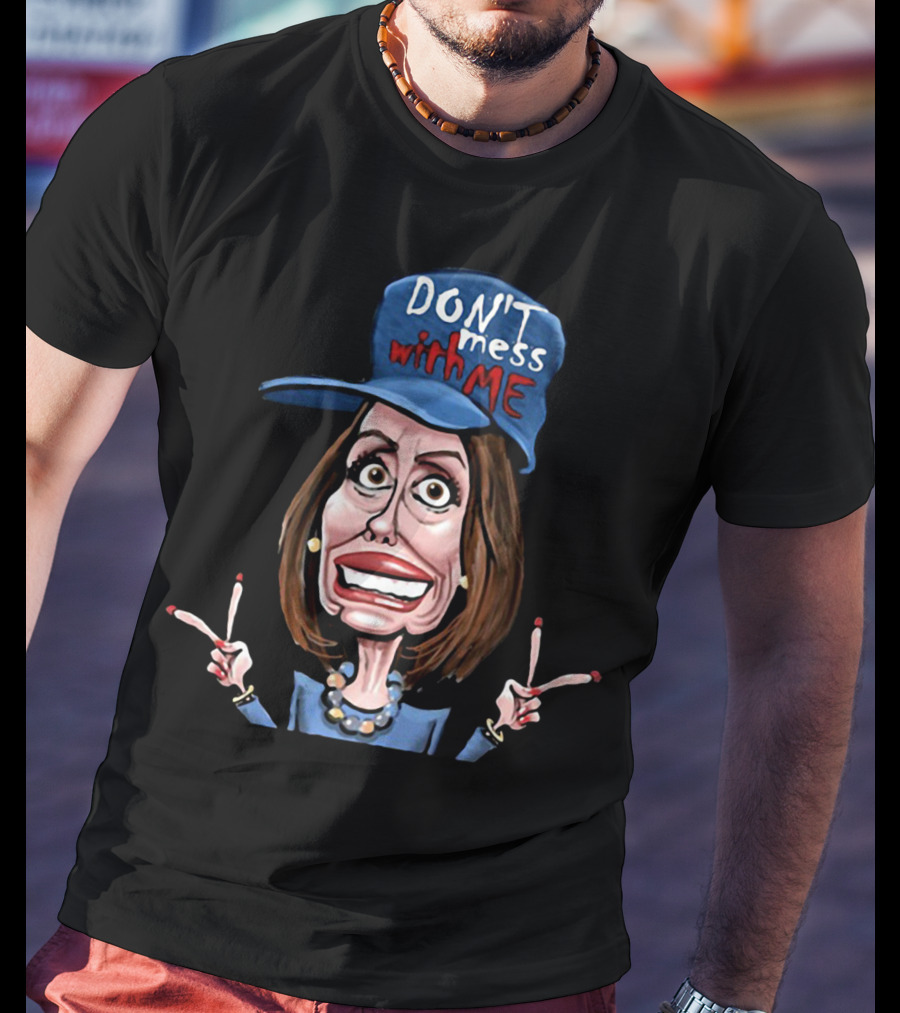 DON'T Mess With ME Nancy Pelosi Caricature Peace Signs T-Shirt