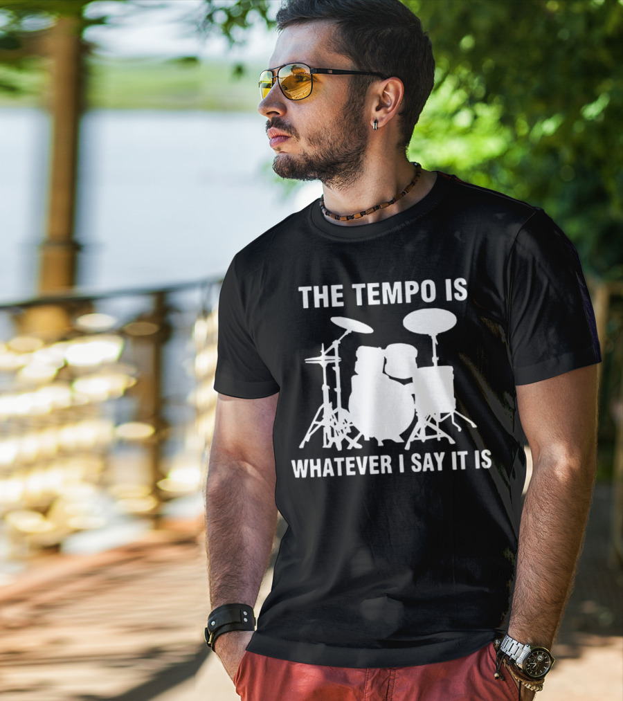 The Tempo Is Whatever I Say It Is Drums T-Shirt