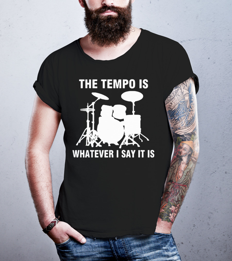 The Tempo Is Whatever I Say It Is Drums T-Shirt